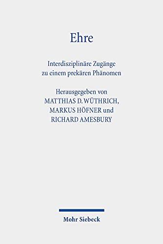 Ehre: Interdisziplinare Zugange Zu Einem Prekaren Phanomen