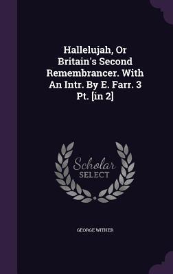 Hallelujah, Or Britain's Second Remembrancer. With An Intr. By E. Farr. 3 Pt. [in 2]