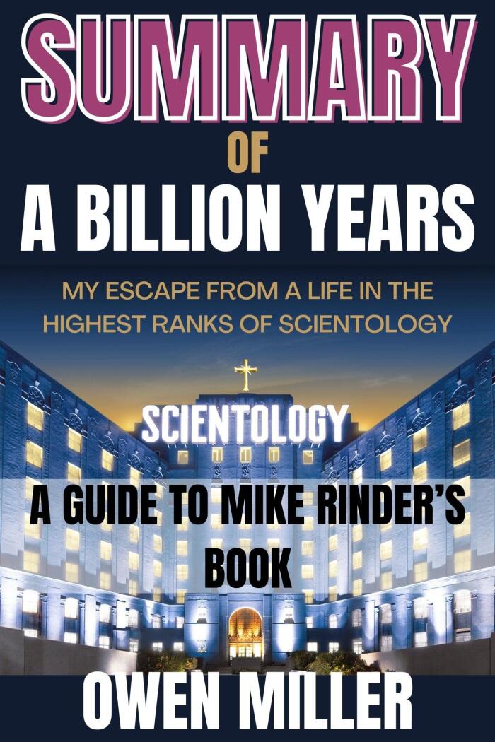 SUMMARY OF A BILLION YEARS MY ESCAPE FROM A LIFE IN THE HIGHEST RANKS OF SCIENTOLOGY: A GUIDE TO MIKE RINDER’S BOOK