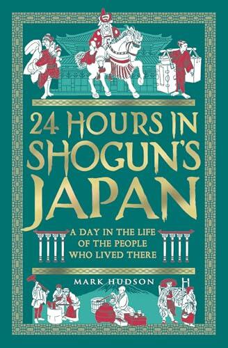 24 Hours in Shogun's Japan: A Day in the Life of the People Who Lived There