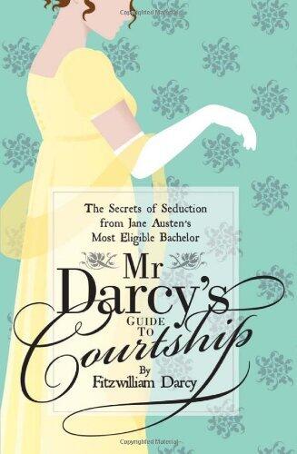 Mr. Darcy's Guide to Courtship: The Secrets of Seduction from Jane Austen's Most Eligible Bachelor