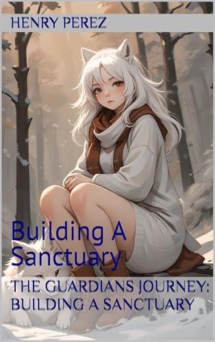 The Guardians Journey: Building A Sanctuary: Building A Sanctuary