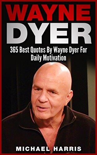 Wayne Dyer: 365 Quotes By Wayne Dyer For Daily Motivation and Spiritual Fulfillment