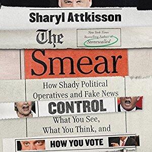 The Smear: How the Secret Art of Character Assassination Controls What You Think, What You Read, and How You Vote