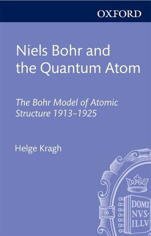 Niels Bohr and the Quantum Atom: The Bohr Model of Atomic Structure 1913-1925