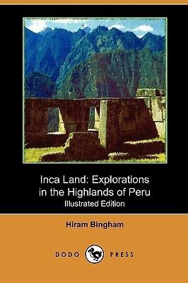 Inca Land: Explorations in the Highlands of Peru (Illustrated Edition)
