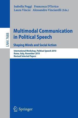 Multimodal Communication in Political Speech Shaping Minds and Social Action: International Workshop, Political Speech 2010, Rome, Italy, November ...
