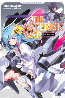 The Asterisk War (Vol. 13): The Steps Of Glory