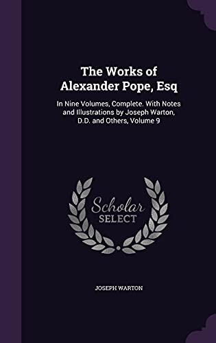 The Works of Alexander Pope, Esq: In Nine Volumes, Complete. With Notes and Illustrations by Joseph Warton, D.D. and Others, Volume 9