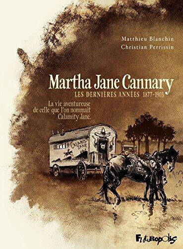 Martha Jane Cannary (Tome 3) - La vie aventureuse de celle qu'on nommait Calamity Jane: La vie aventureuse de celle que l'on nommait Calamity Jane