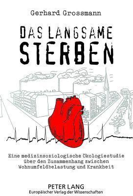 Das langsame Sterben: Eine medizinsoziologische Ökologiestudie über den Zusammenhang zwischen Wohnumfeldbelastung und Krankheit
