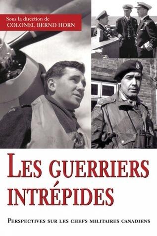 Guerriers Intrepides, Les: Perspectives Sur Les Chefs Militaires Canadiens