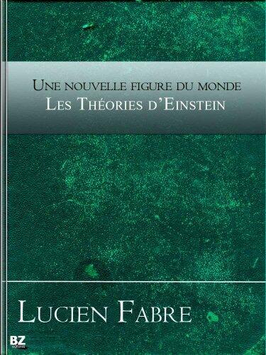 Une nouvelle figure du monde. Les Théories d'Einstein