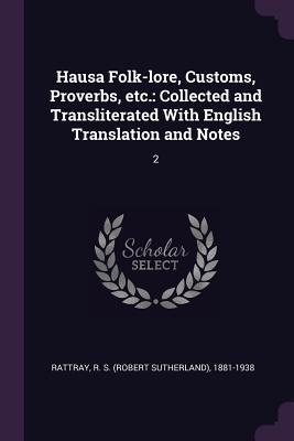 Hausa Folk-lore, Customs, Proverbs, etc.: Collected and Transliterated With English Translation and Notes: 2