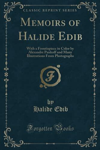 Memoirs of Halide Edib: With a Frontispiece in Color and Many Illustrations from Photographs