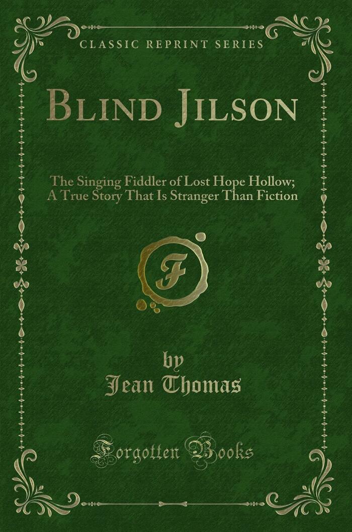 Blind Jilson: The Singing Fiddler of Lost Hope Hollow; A True Story That Is Stranger Than Fiction