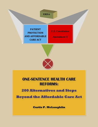 One Sentence Health Care Reforms: 200 Alternatives and Steps Beyond the Affordable Care Act