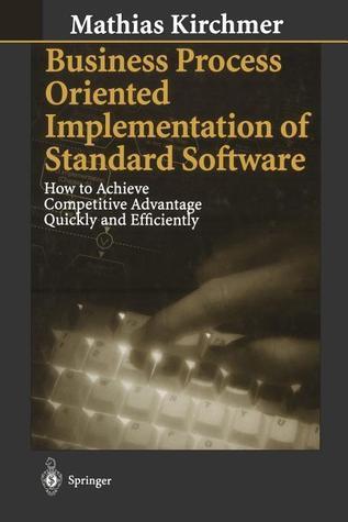 Business Process Oriented Implementation of Standard Software: How to Achieve Competitive Advantage Quickly and Efficiently