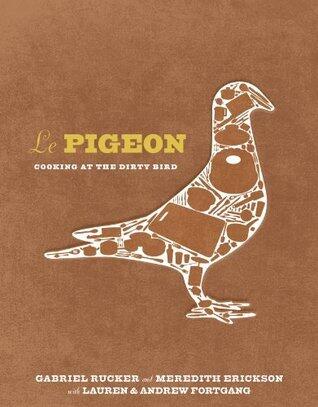 Le Pigeon: Cooking at the Dirty Bird [A Cookbook]