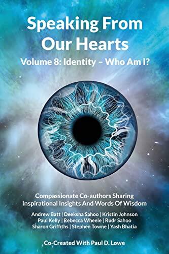 Speaking from Our Hearts, Volume 8: Identity - Who Am I?: Compassionate Co-authors Sharing Inspirational Insights And Words Of Wisdom