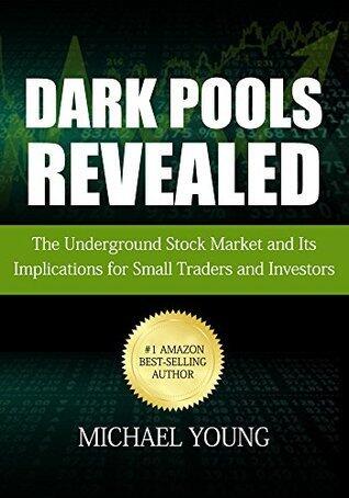 Dark Pools Revealed: The Underground Stock Market and Its Implications for Small Traders and Investors