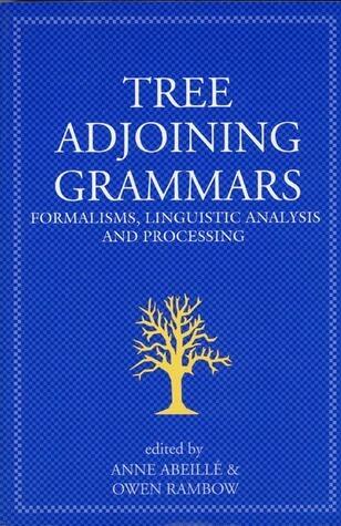 Tree Adjoining Grammars: Formalisms, Linguistic Analysis and Processing (Volume 107)