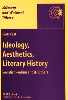 Ideology, Aesthetics, Literary History: Socialist Realism and its Others