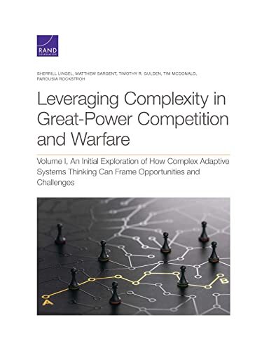 Leveraging Complexity in Great-Power Competition and Warfare: An Initial Exploration of How Complex Adaptive Systems Thinking Can Frame Opportunities and Challenges