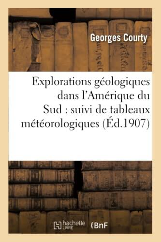 Explorations Géologiques Dans l'Amérique Du Sud: Suivi de Tableaux Météorologiques (Sciences)