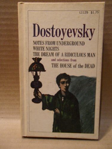 Notes from the Underground, White Nights, the Dream of a Ridiculous Man and Selections from the House of the Dead