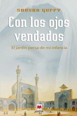 Con los ojos vendados: El jardín persa de mi infancia (Memorias)