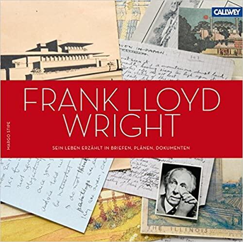 Frank Lloyd Wright: Sein Leben erzählt in Briefen, Plänen, Dokumenten