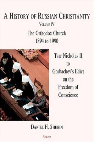 A History of Russian Christianity, Vol. IV: Tsar Nicholas II to Gorbachev's Edict on the Freedom of Conscience