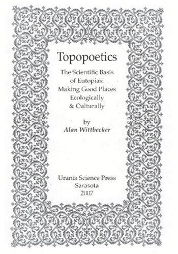 Topopoetics: The Scientific basis of Eutopias; making good places with ecological designs and thought experiments