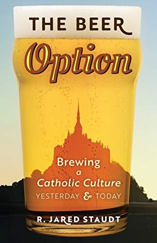 The Beer Option: Brewing a Catholic Culture, Yesterday and Today