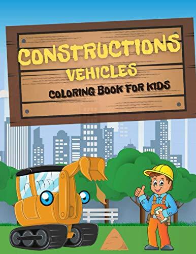 Construction Vehicles Coloring Book for Kids: A Fun Activity Book for Children | Interesting and Unique Coloring Book Just for You | Including Excavators , Cranes, Cement Trucks