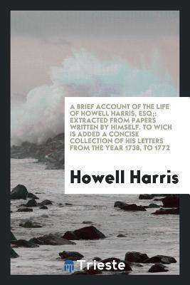 A Brief Account of the Life of Howell Harris, Esq: Extracted from Papers Written by Himself