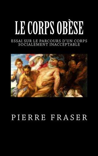Le corps obese: Essai sur le parcours d'un corps socialement inacceptable (L'aventure Du Corps)