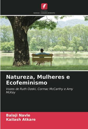 Natureza, Mulheres e Ecofeminismo: Vozes de Ruth Ozeki, Cormac McCarthy e Amy McKey