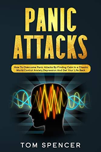 Panic Attacks: How to Overcome Panic Attacks by Finding Calm in a Chaotic World. Control Anxiety, Depression and Get Your Life Back.