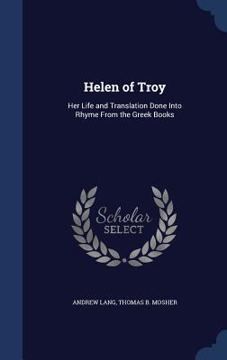 Helen of Troy: Her Life and Translation Done Into Rhyme From the Greek Books