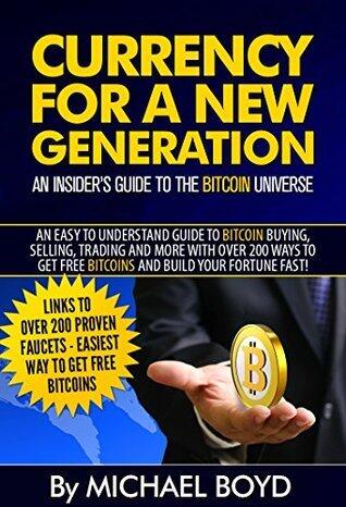 Currency for a New Generation - An Insider's Guide to The Bitcoin Universe, Bitcoin, DogeCoin, LiteCoin, Darkcoin and More: A Complete Guide to Understanding ... and Other AltCoins and Cryptocurrencies)