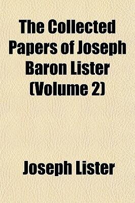 The Collected Papers of Joseph Baron Lister Volume 2