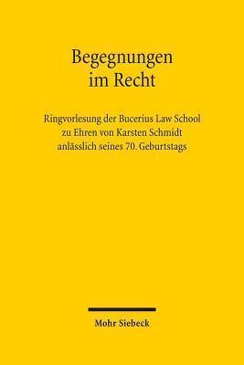 Begegnungen im Recht: Ringvorlesung der Bucerius Law School zu Ehren von Karsten Schmidt anlässlich seines 70. Geburtstags