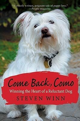 Come Back, Como: Winning the Heart of a Reluctant Dog - A Memoir of Humor, Pathos, and How Loving Pets Makes Us Human