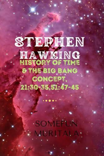 Stephen Hawking : History of Time and the Big Bang Concept, 21:30-35, 51: 47-49