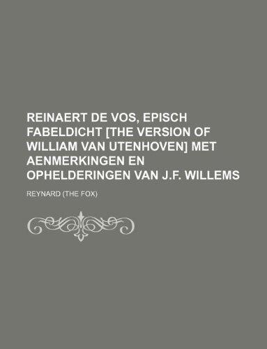 Reinaert de Vos, Episch Fabeldicht [The Version of William Van Utenhoven] Met Aenmerkingen En Ophelderingen Van J.F. Willems