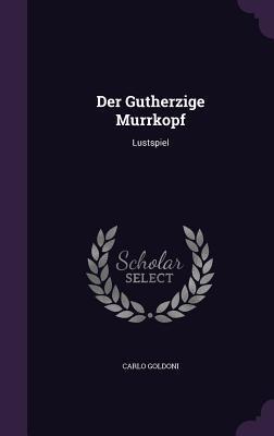 Der Gutherzige Murrkopf: Lustspiel