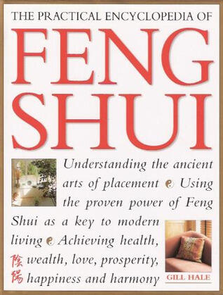 The Practical Encyclopedia of Feng Shui Understanding the Ancient Arts of Placement