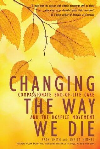 Changing the Way We Die: Compassionate End of Life Care and the Hospice Movement